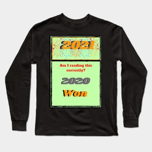 2021 Am I reading this correctly? 2020 won Long Sleeve T-Shirt